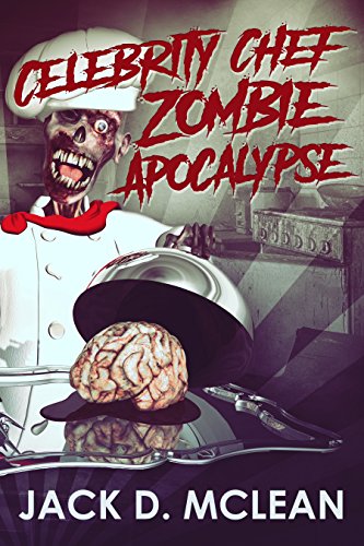 Celebrity Chef Zombie Apocalypse by Jack D McLean Book Cover